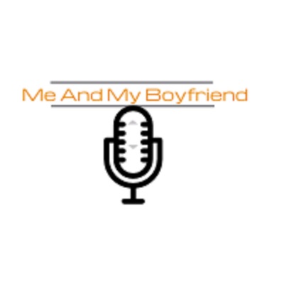 Me And My Boyfriend Podcast