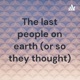 The last people on earth (or so they thought)