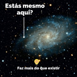 Estás mesmo aqui? Faz mais do que existir