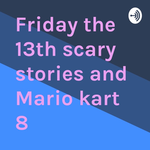 Friday the 13th scary stories and Mario kart 8