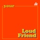 Your Loud Friend (YLF)