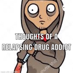 Thoughts of a relapsing drug addict