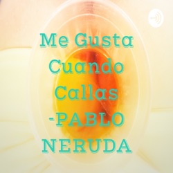 Me gusta cuando callas -PABLO NERUDA-.