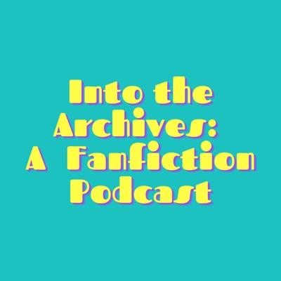 Into the Archives: A Fanfiction Podcast
