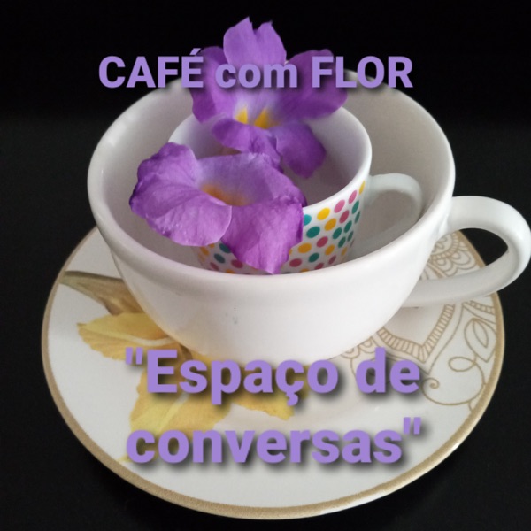 "Café com Flor" Um Espaço de Conversas