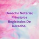 Derecho Notarial, Principios Registrales De Derecho. 