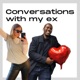 Conversations With My Ex - Episode 33 - THE Breakup