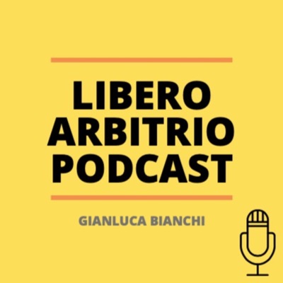 Libero Arbitrio Podcast - Gianluca Bianchi