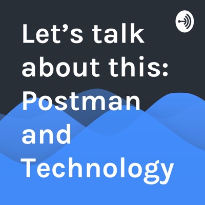 Let’s talk about this: Postman and Technology