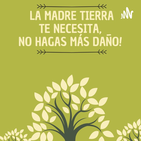 LA MADRE TIERRA TE NECESITA NO HAGAS MÁS DAÑO 