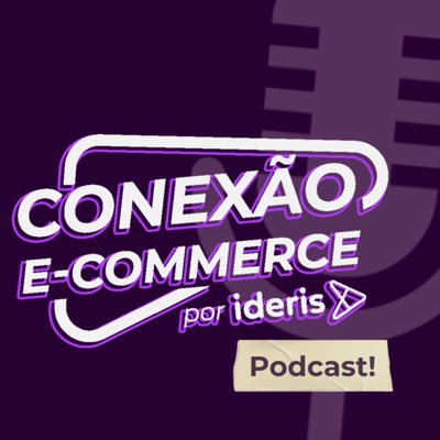 Conexão E-commerce, o podcast do Ideris