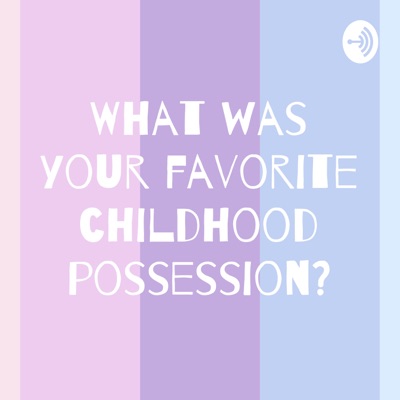 What was your favorite childhood possession?