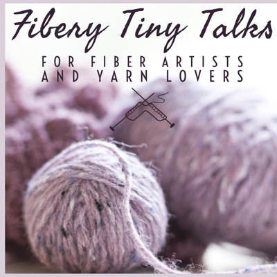 Fiberygoodness Tiny Talks: Podcast for Fiber Artists and Yarn Lovers