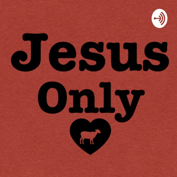 Jesus Only Podcast