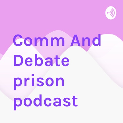 Comm And Debate prison podcast