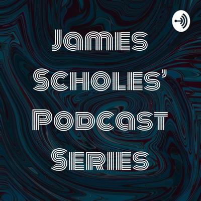 James Scholes' Podcast Series