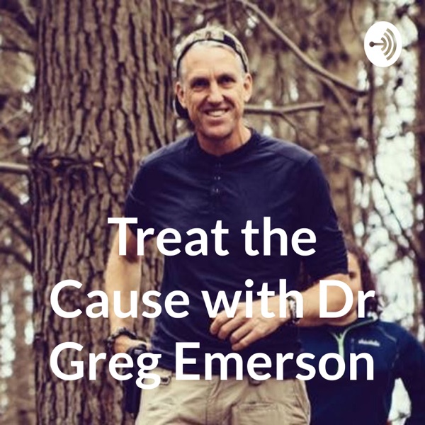 Treat the Cause with Dr Greg Emerson