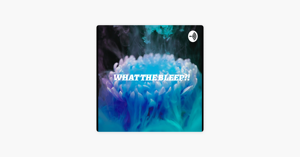 What The Bleep“ auf Apple Podcasts