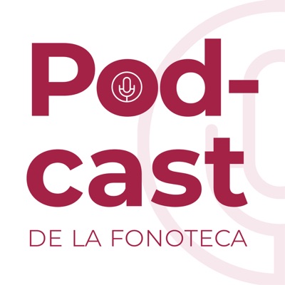 Podcast de la Fonoteca Nacional Podcast de la Fonoteca Nacional