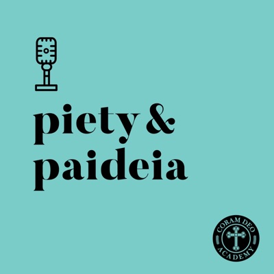 Piety and Paideia: A Coram Deo Academy Podcast