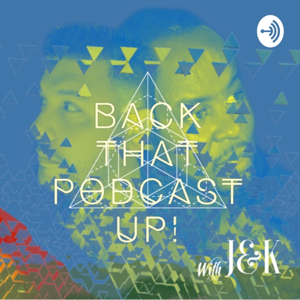 Back That Podcast Up! with J&K