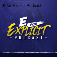 E for Explicit Podcast podcast