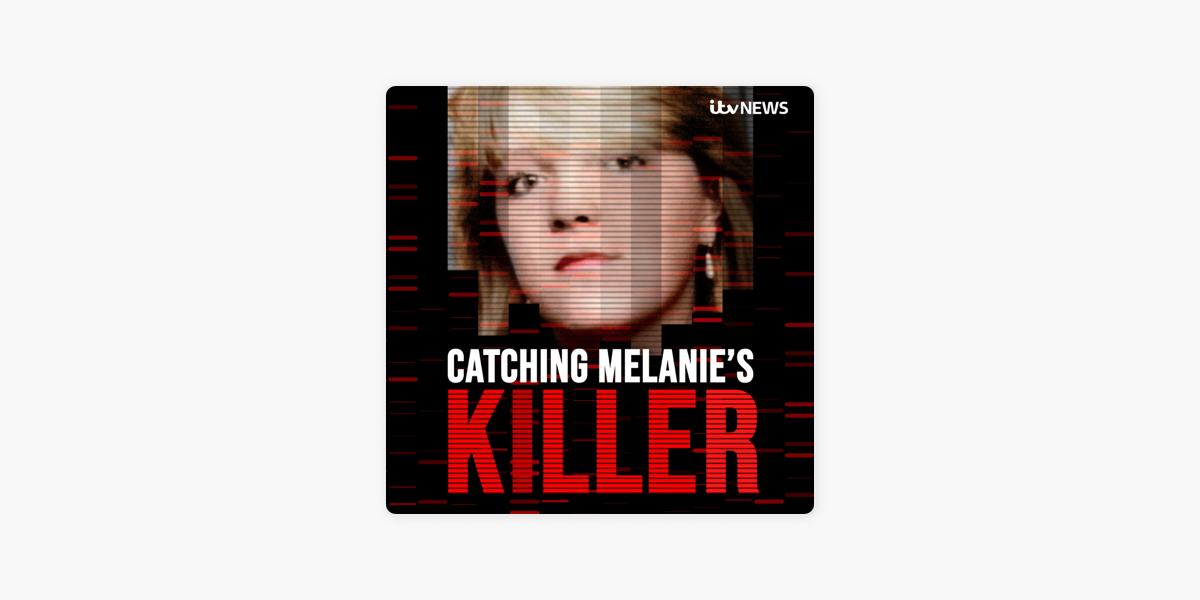 ‎Catching Melanie's Killer - A True Crime Podcast by ITV News on Apple ...