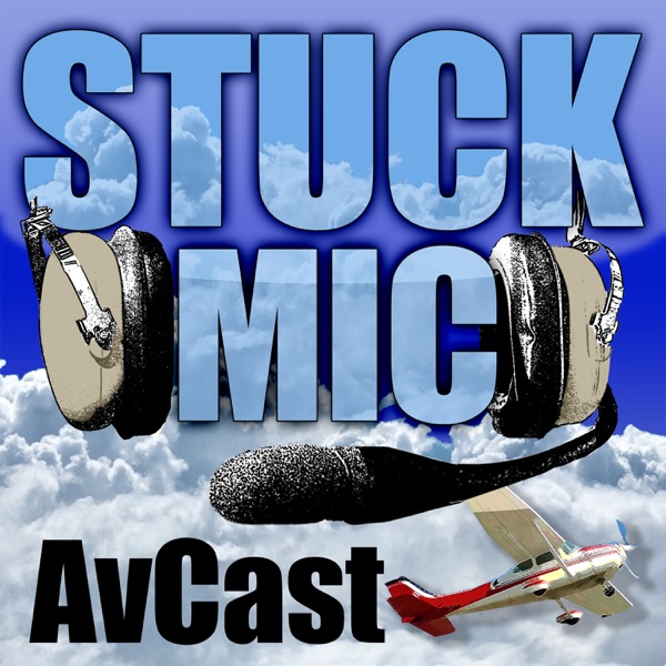 Stuck Mic AvCast – An Aviation Podcast About Learning to Fly, Living to Fly, & Loving to Fly Artwork