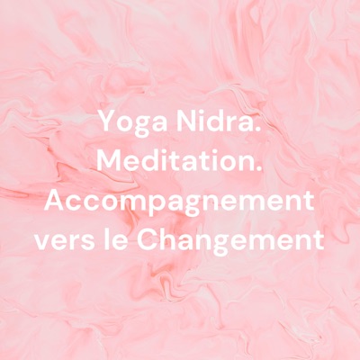 Yoga Nidra. Meditation. Accompagnement vers le Changement