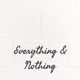 Everything &amp; Nothing