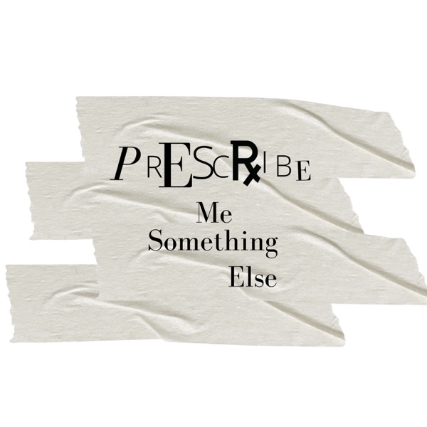 Prescribe Me Something Else