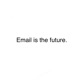 Email is the Future