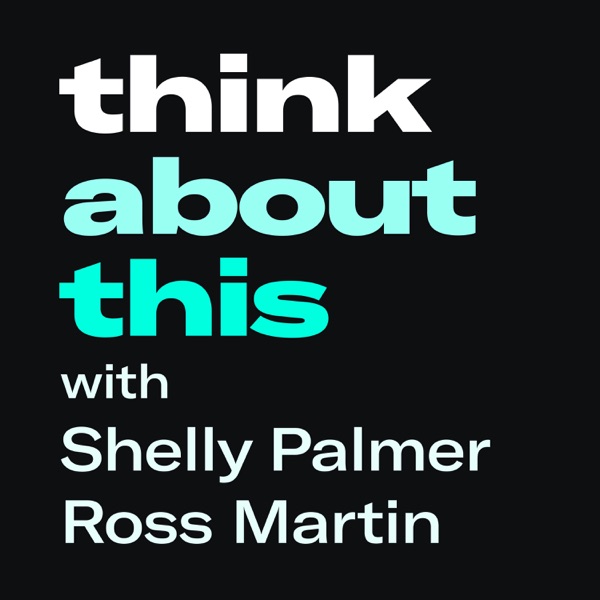Think About This… with Shelly Palmer & Ross Martin
