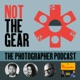 Not the Gear: The Photographer Podcast