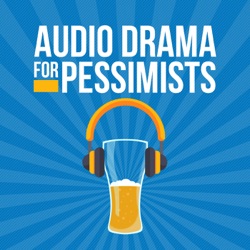 Audio Drama for Pessimists