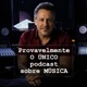 Provavelmente o Único Podcast Sobre Música