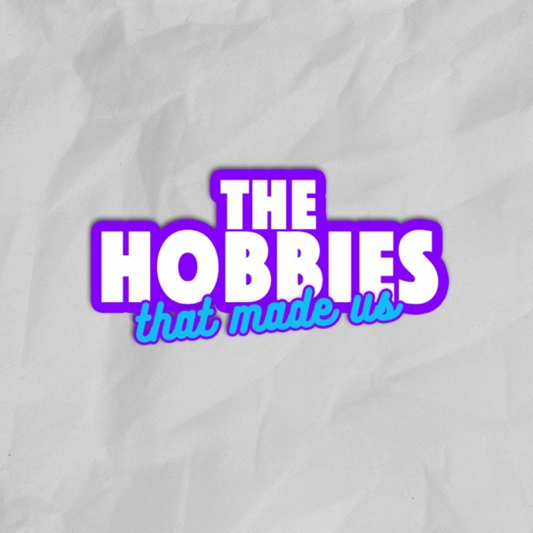 The Hobbies That Made Us