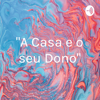 "A Casa e o seu Dono" - marcia santos