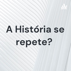 A História se repete? 