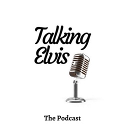 Talking Elvis The Podcast Episode 50 