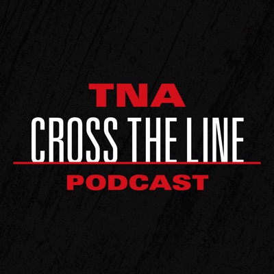 TNA Cross The Line Podcast TNA Cross The Line Podcast