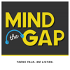 Mind the Gap. Teens Talk We Listen - Mind the Gap
