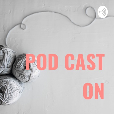 POD CAST ON