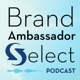Brand Ambassador Select Podcast