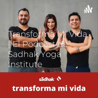 Transforma Mi Vida | El Podcast de Sadhak Yoga Institute