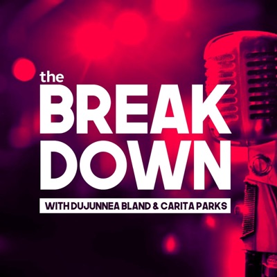 The Breakdown With Dujunnea Bland & Carita Parks