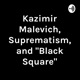 Kazimir Malevich, Suprematism, and "Black Square"
