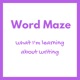 Word Maze - what I'm learning about writing