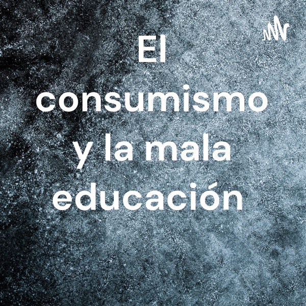 El consumismo y la mala educación