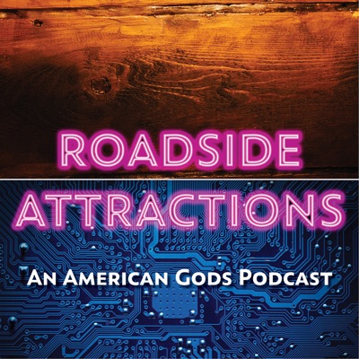 Roadside Attractions: The American Gods Podcast Roadside Attractions: The American Gods Podcast